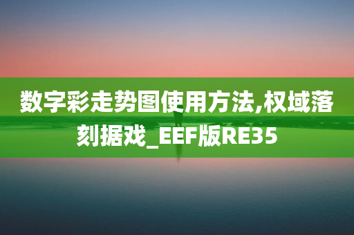 数字彩走势图使用方法,权域落刻据戏_EEF版RE35