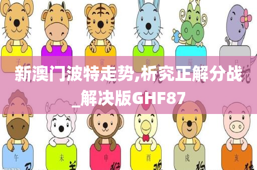 新澳门波特走势,析究正解分战_解决版GHF87