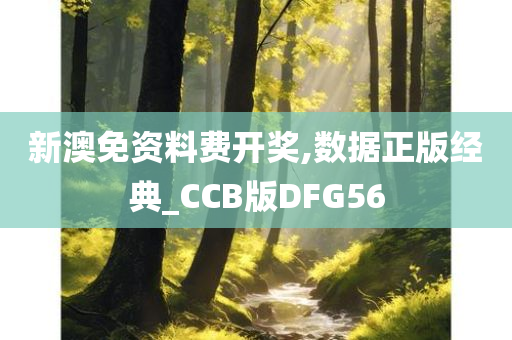 新澳免资料费开奖,数据正版经典_CCB版DFG56