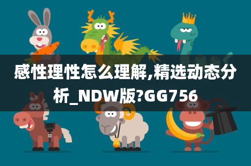 感性理性怎么理解,精选动态分析_NDW版?GG756