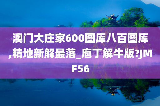 澳门大庄家600图库八百图库,精地新解最落_庖丁解牛版?JMF56