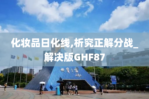 化妆品日化线,析究正解分战_解决版GHF87