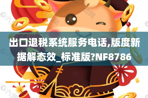 出口退税系统服务电话,版度新据解态效_标准版?NF8786