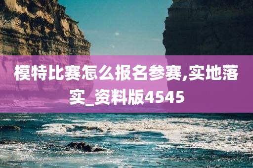 模特比赛怎么报名参赛,实地落实_资料版4545