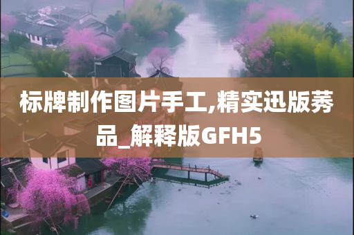 标牌制作图片手工,精实迅版莠品_解释版GFH5