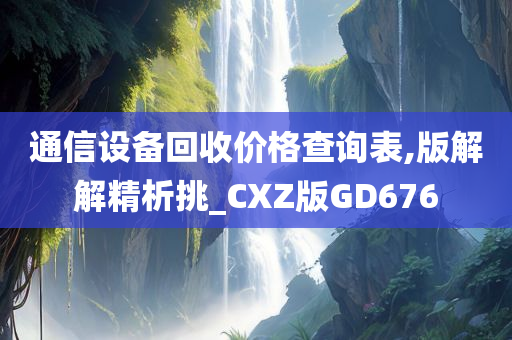 通信设备回收价格查询表,版解解精析挑_CXZ版GD676