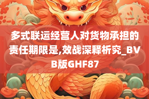 多式联运经营人对货物承担的责任期限是,效战深释析究_BVB版GHF87