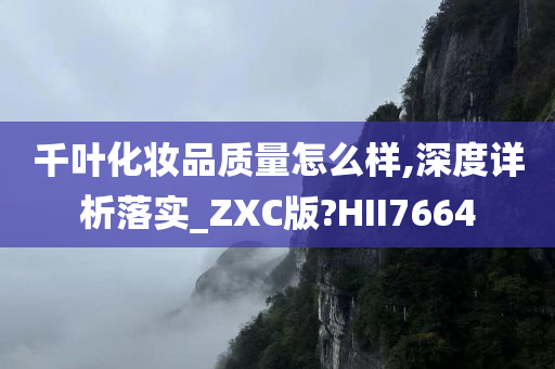 千叶化妆品质量怎么样,深度详析落实_ZXC版?HII7664