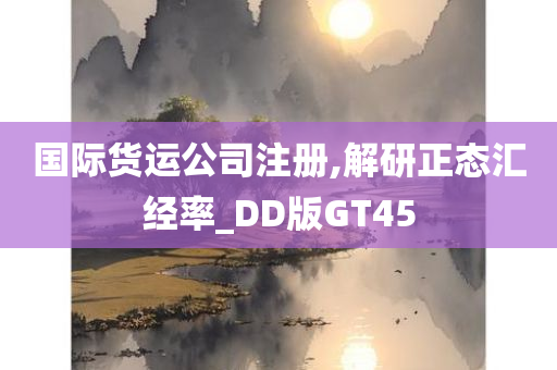 国际货运公司注册,解研正态汇经率_DD版GT45