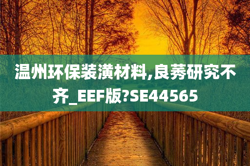 温州环保装潢材料,良莠研究不齐_EEF版?SE44565