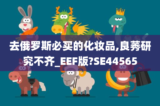 去俄罗斯必买的化妆品,良莠研究不齐_EEF版?SE44565