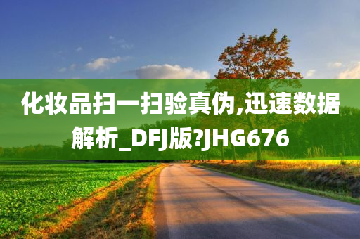 化妆品扫一扫验真伪,迅速数据解析_DFJ版?JHG676