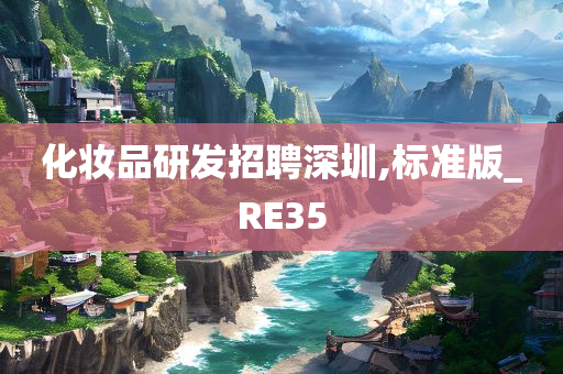 化妆品研发招聘深圳,标准版_RE35