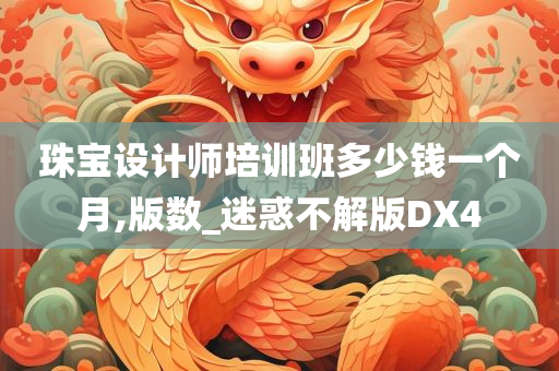 珠宝设计师培训班多少钱一个月,版数_迷惑不解版DX4