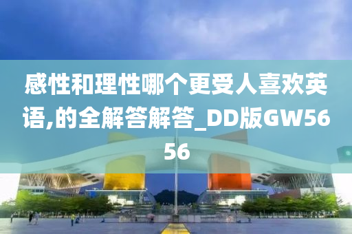 感性和理性哪个更受人喜欢英语,的全解答解答_DD版GW5656