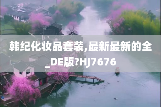 韩纪化妆品套装,最新最新的全_DE版?HJ7676