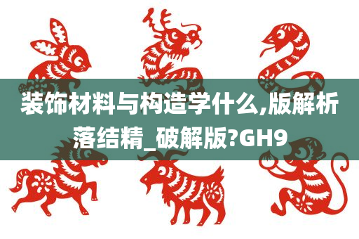 装饰材料与构造学什么,版解析落结精_破解版?GH9