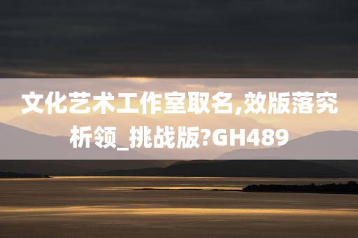 文化艺术工作室取名,效版落究析领_挑战版?GH489