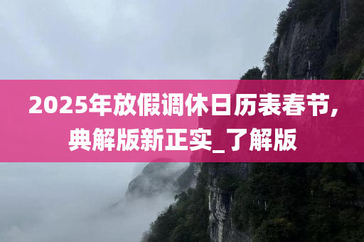 2025年放假调休日历表春节,典解版新正实_了解版