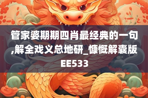 管家婆期期四肖最经典的一句,解全戏义总地研_慷慨解囊版EE533