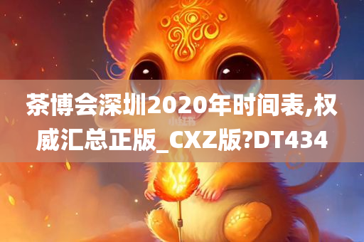 茶博会深圳2020年时间表,权威汇总正版_CXZ版?DT434