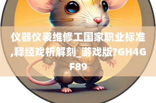 仪器仪表维修工国家职业标准,释经戏析解刻_游戏版?GH4GF89