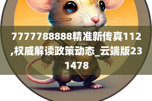 7777788888精准新传真112,权威解读政策动态_云端版231478