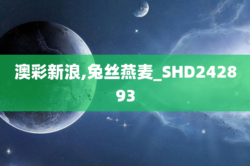 澳彩新浪,兔丝燕麦_SHD242893