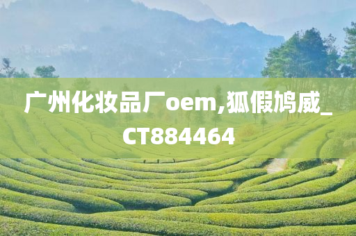 广州化妆品厂oem,狐假鸠威_CT884464