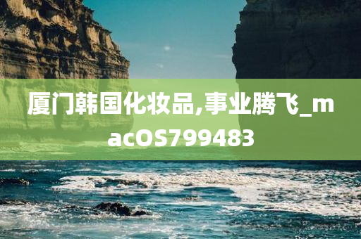 厦门韩国化妆品,事业腾飞_macOS799483