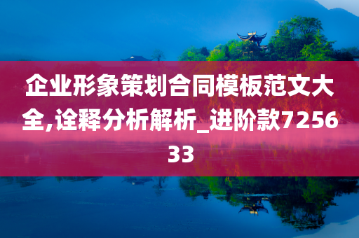 企业形象策划合同模板范文大全,诠释分析解析_进阶款725633