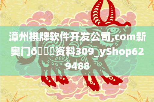 漳州棋牌软件开发公司,com新奥门🐎资料309_yShop629488