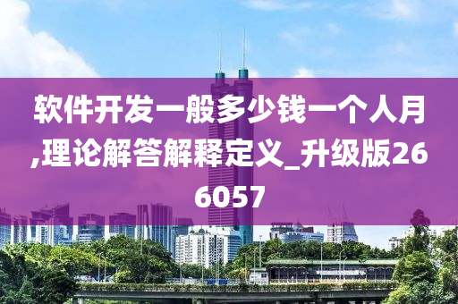 软件开发一般多少钱一个人月,理论解答解释定义_升级版266057