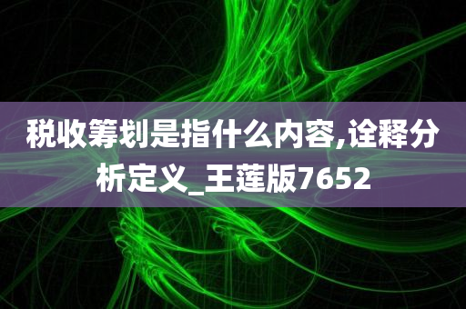 税收筹划是指什么内容,诠释分析定义_王莲版7652