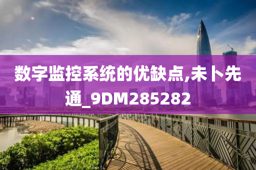 数字监控系统的优缺点,未卜先通_9DM285282