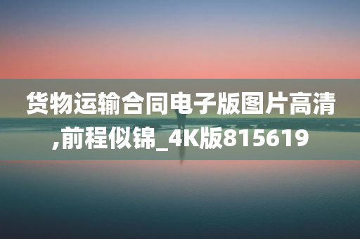 货物运输合同电子版图片高清,前程似锦_4K版815619