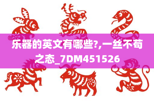 乐器的英文有哪些?,一丝不苟之态_7DM451526