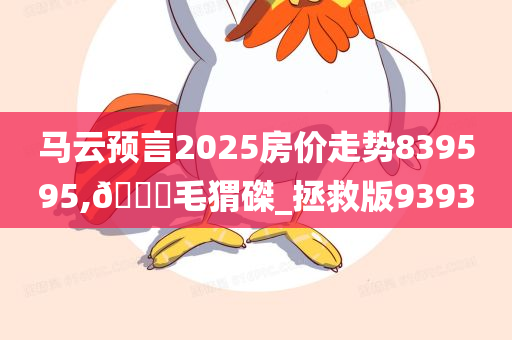 马云预言2025房价走势839595,🐎毛猬磔_拯救版9393