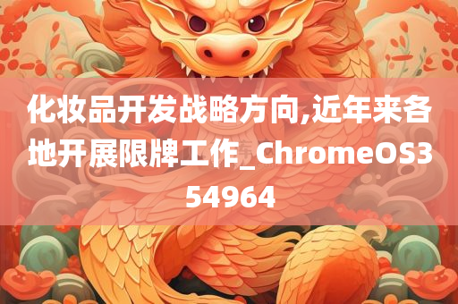 化妆品开发战略方向,近年来各地开展限牌工作_ChromeOS354964