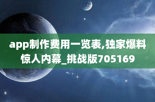 app制作费用一览表,独家爆料惊人内幕_挑战版705169