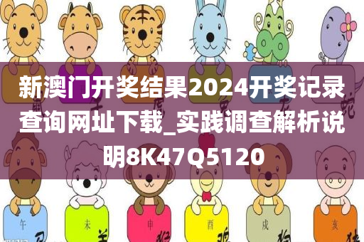 新澳门开奖结果2024开奖记录查询网址下载_实践调查解析说明8K47Q5120