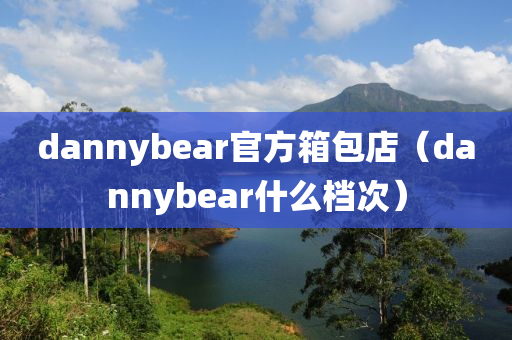 dannybear官方箱包店（dannybear什么档次）