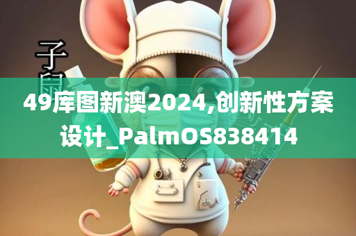 49库图新澳2024,创新性方案设计_PalmOS838414