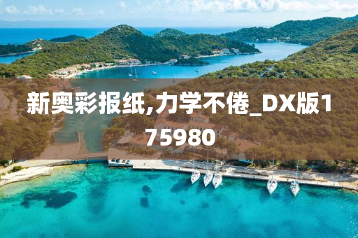 新奥彩报纸,力学不倦_DX版175980