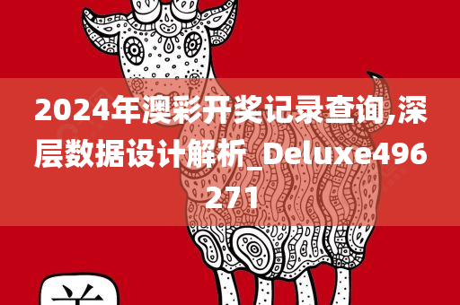 2024年澳彩开奖记录查询,深层数据设计解析_Deluxe496271