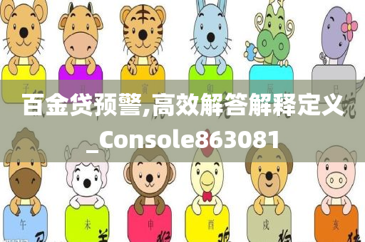 百金贷预警,高效解答解释定义_Console863081