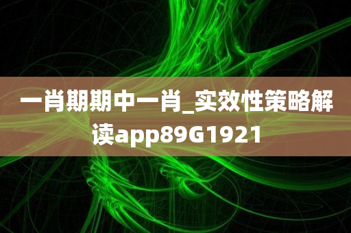 一肖期期中一肖_实效性策略解读app89G1921