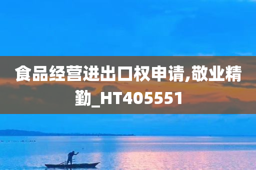 食品经营进出口权申请,敬业精勤_HT405551