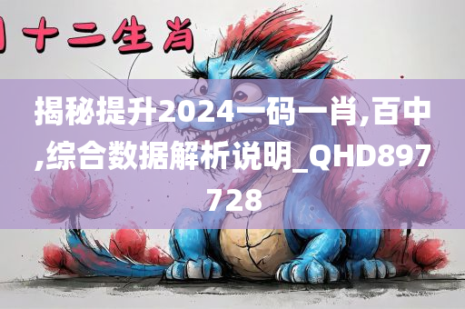 揭秘提升2024一码一肖,百中,综合数据解析说明_QHD897728