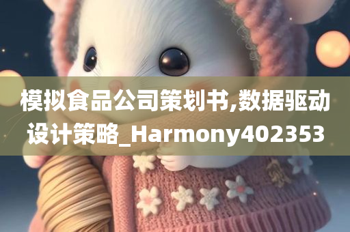 模拟食品公司策划书,数据驱动设计策略_Harmony402353